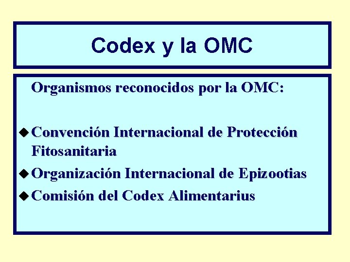 Codex y la OMC Organismos reconocidos por la OMC: u Convención Internacional de Protección