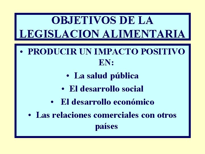 OBJETIVOS DE LA LEGISLACION ALIMENTARIA • PRODUCIR UN IMPACTO POSITIVO EN: • La salud