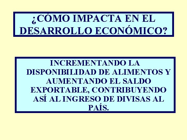 ¿CÓMO IMPACTA EN EL DESARROLLO ECONÓMICO? INCREMENTANDO LA DISPONIBILIDAD DE ALIMENTOS Y AUMENTANDO EL