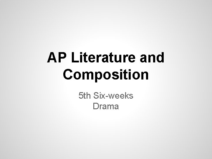 AP Literature and Composition 5 th Six-weeks Drama AP Literature and Composition 5 th Six-weeks Drama