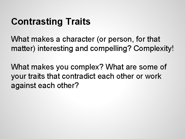 Contrasting Traits What makes a character (or person, for that matter) interesting and compelling? Contrasting Traits What makes a character (or person, for that matter) interesting and compelling?