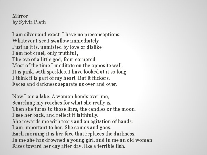 Mirror by Sylvia Plath I am silver and exact. I have no preconceptions. Whatever Mirror by Sylvia Plath I am silver and exact. I have no preconceptions. Whatever