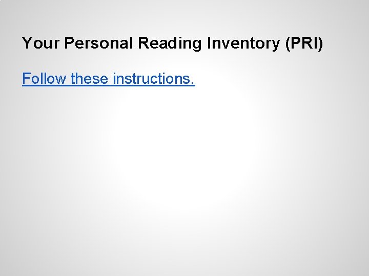 Your Personal Reading Inventory (PRI) Follow these instructions. Your Personal Reading Inventory (PRI) Follow these instructions.