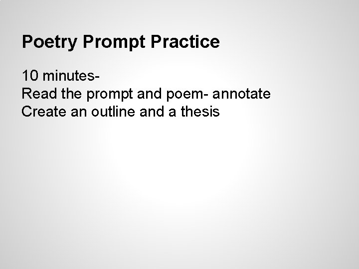 Poetry Prompt Practice 10 minutes. Read the prompt and poem- annotate Create an outline Poetry Prompt Practice 10 minutes. Read the prompt and poem- annotate Create an outline