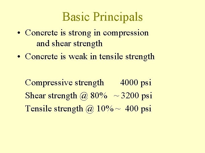 Basic Principals • Concrete is strong in compression and shear strength • Concrete is