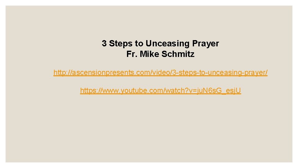 3 Steps to Unceasing Prayer Fr. Mike Schmitz http: //ascensionpresents. com/video/3 -steps-to-unceasing-prayer/ https: //www.