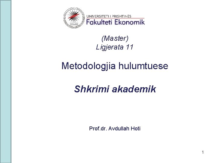 (Master) Ligjerata 11 Metodologjia hulumtuese Shkrimi akademik Prof. dr. Avdullah Hoti 1 (Master) Ligjerata 11 Metodologjia hulumtuese Shkrimi akademik Prof. dr. Avdullah Hoti 1