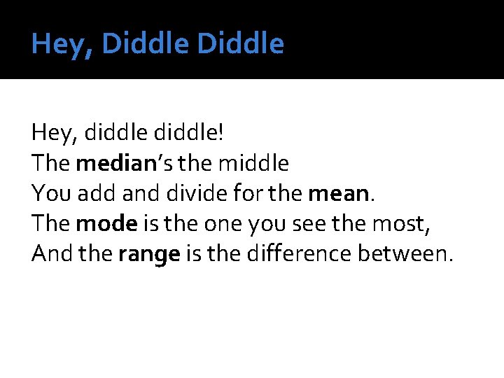 Hey, Diddle Hey, diddle! The median’s the middle You add and divide for the Hey, Diddle Hey, diddle! The median’s the middle You add and divide for the