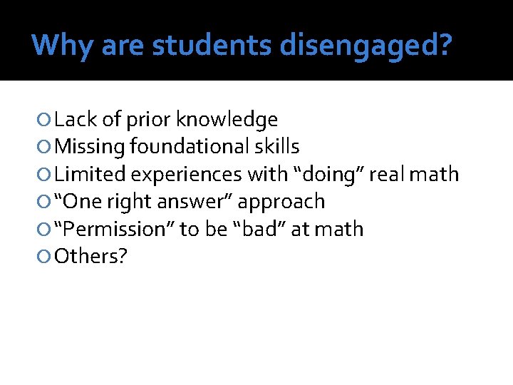 Why are students disengaged? Lack of prior knowledge Missing foundational skills Limited experiences with Why are students disengaged? Lack of prior knowledge Missing foundational skills Limited experiences with