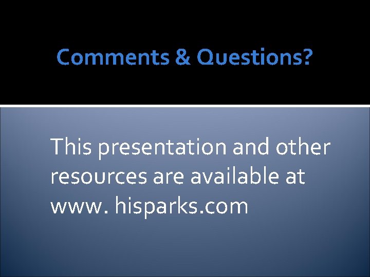 Comments & Questions? This presentation and other resources are available at www. hisparks. com Comments & Questions? This presentation and other resources are available at www. hisparks. com