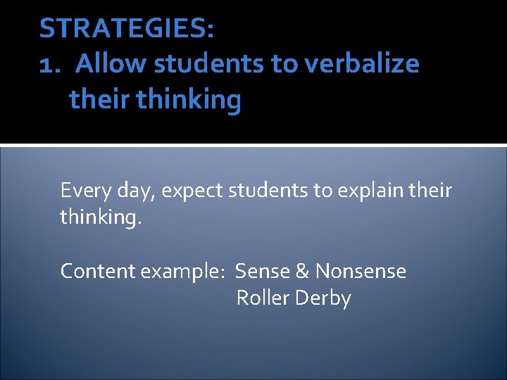 STRATEGIES: 1. Allow students to verbalize their thinking Every day, expect students to explain STRATEGIES: 1. Allow students to verbalize their thinking Every day, expect students to explain