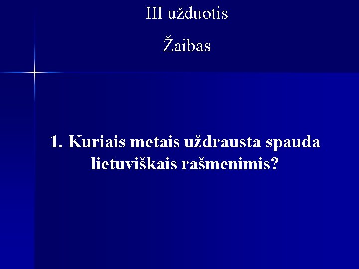 III užduotis Žaibas 1. Kuriais metais uždrausta spauda lietuviškais rašmenimis? 