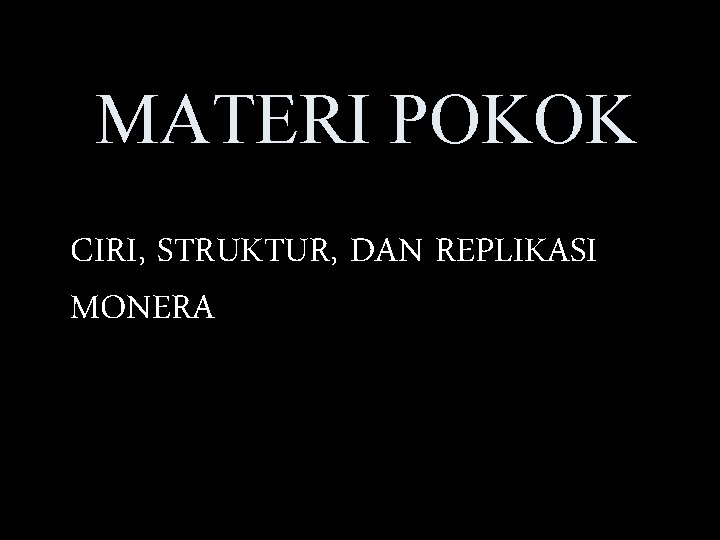 MATERI POKOK CIRI, STRUKTUR, DAN REPLIKASI MONERA 