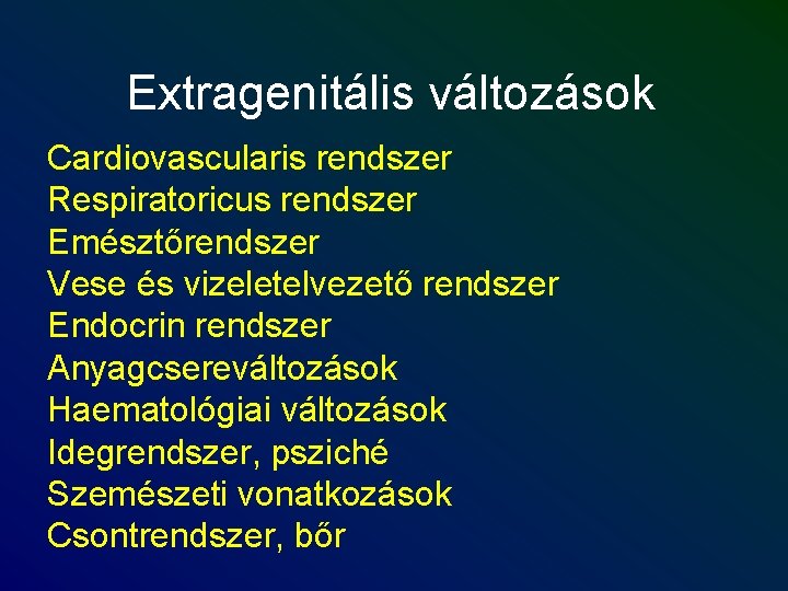 Extragenitális változások Cardiovascularis rendszer Respiratoricus rendszer Emésztőrendszer Vese és vizeletelvezető rendszer Endocrin rendszer Anyagcsereváltozások