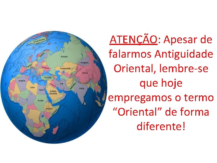 ATENÇÃO: Apesar de falarmos Antiguidade Oriental, lembre-se que hoje empregamos o termo “Oriental” de