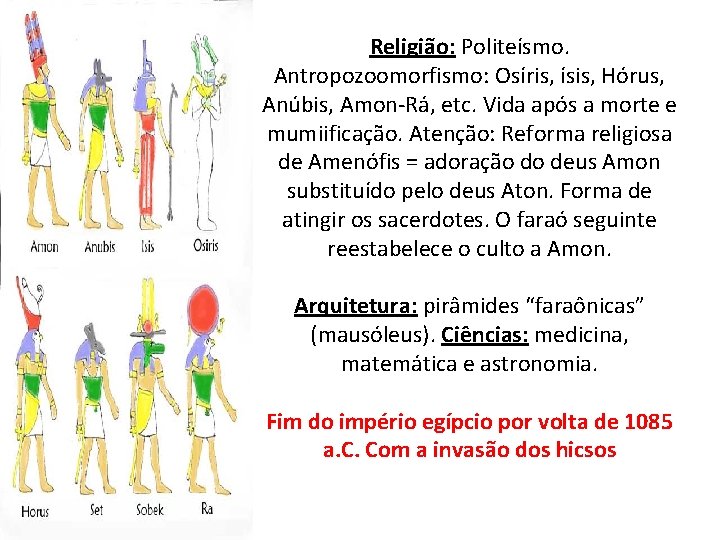 Religião: Politeísmo. Antropozoomorfismo: Osíris, ísis, Hórus, Anúbis, Amon-Rá, etc. Vida após a morte e