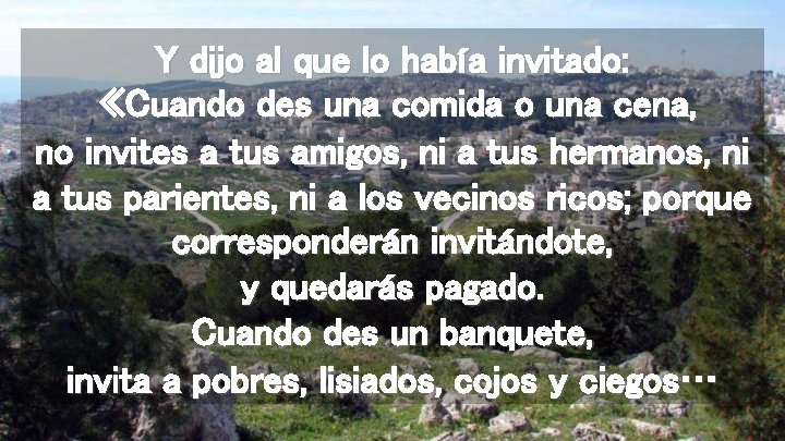 Y dijo al que lo había invitado: «Cuando des una comida o una cena,