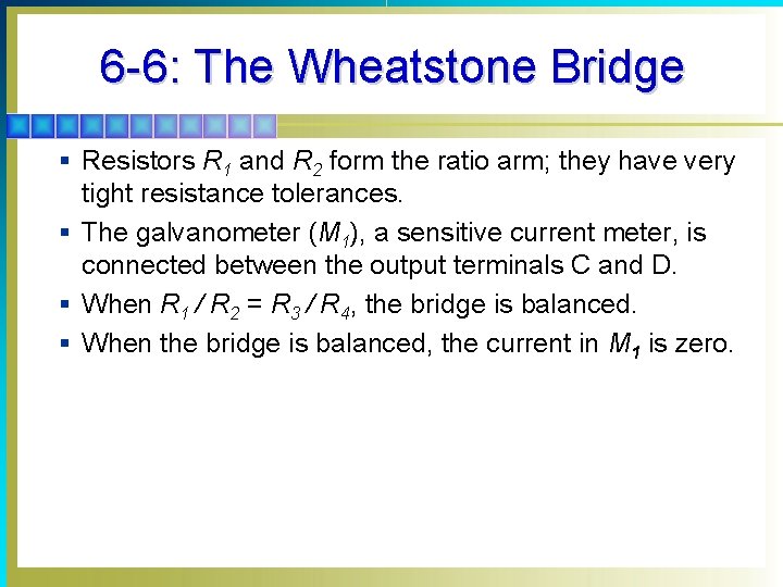 6 -6: The Wheatstone Bridge § Resistors R 1 and R 2 form the