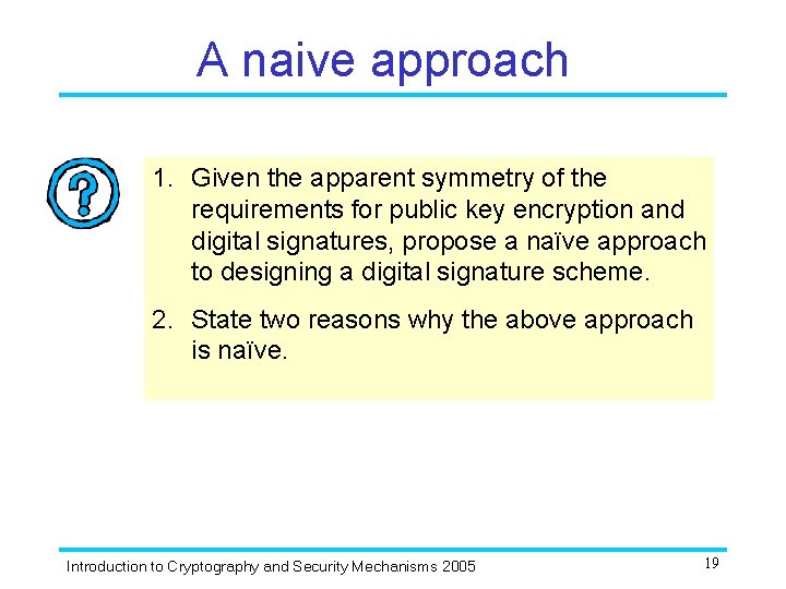 A naive approach 1. Given the apparent symmetry of the requirements for public key