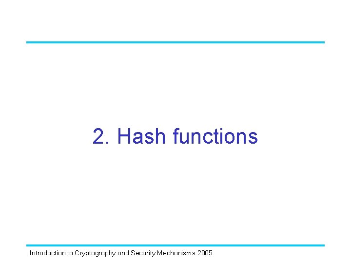 2. Hash functions Introduction to Cryptography and Security Mechanisms 2005 