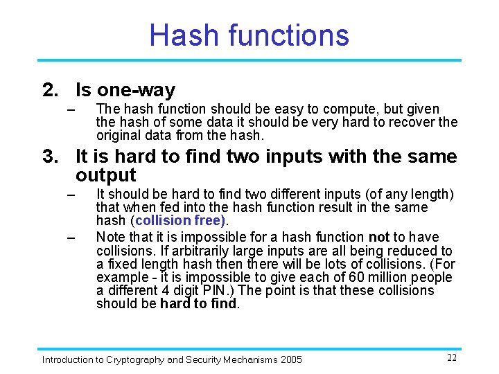 Hash functions 2. Is one-way – The hash function should be easy to compute,