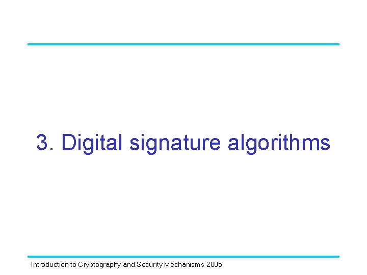 3. Digital signature algorithms Introduction to Cryptography and Security Mechanisms 2005 
