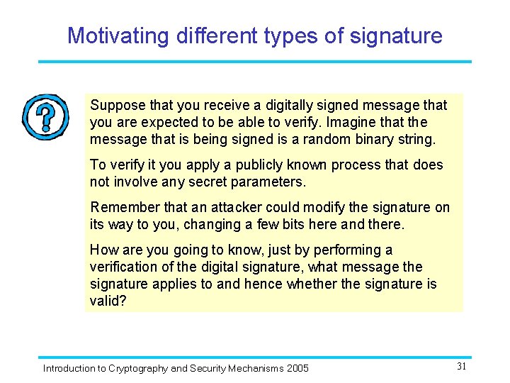 Motivating different types of signature Suppose that you receive a digitally signed message that