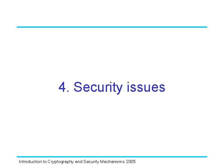 4. Security issues Introduction to Cryptography and Security Mechanisms 2005 