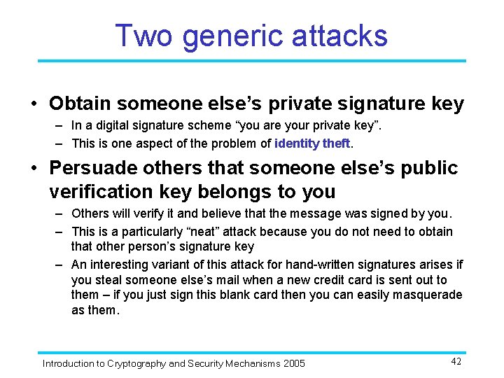 Two generic attacks • Obtain someone else’s private signature key – In a digital