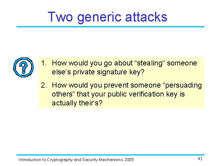 Two generic attacks 1. How would you go about “stealing” someone else’s private signature