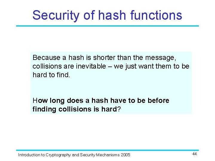 Security of hash functions Because a hash is shorter than the message, collisions are