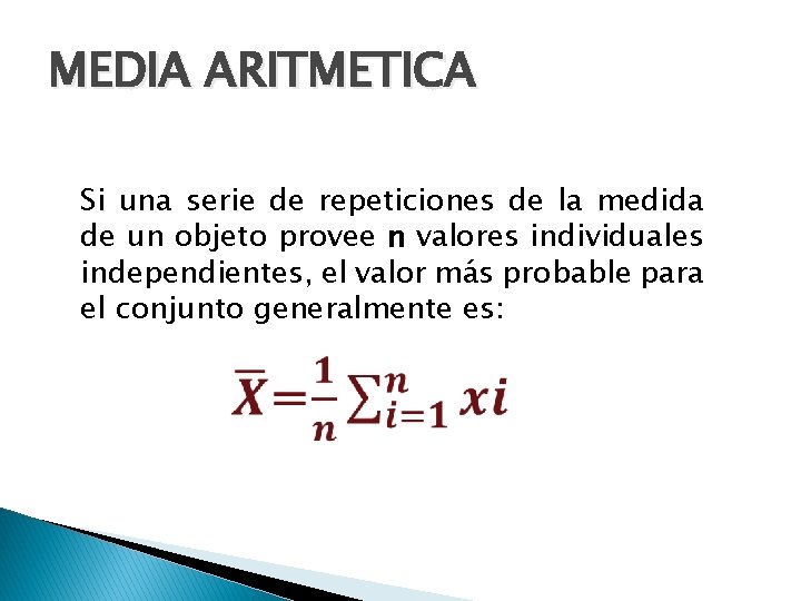 MEDIA ARITMETICA Si una serie de repeticiones de la medida de un objeto provee