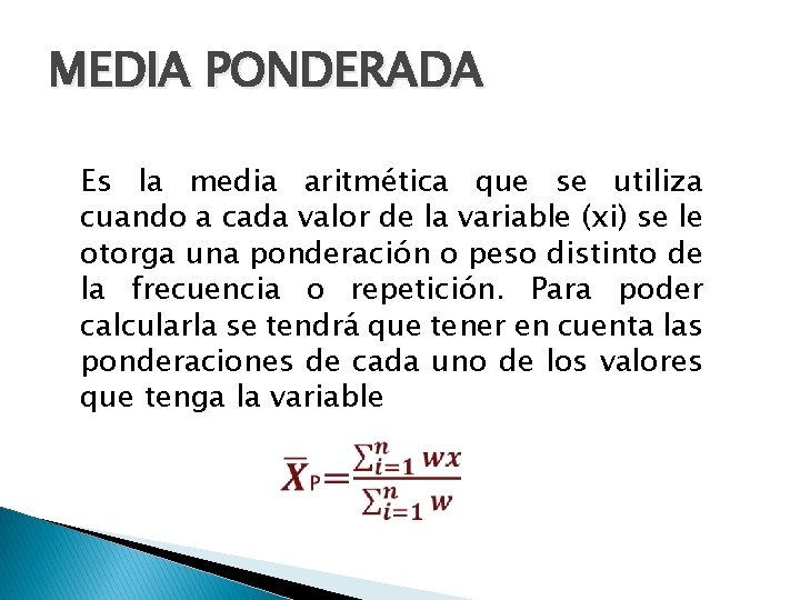 MEDIA PONDERADA Es la media aritmética que se utiliza cuando a cada valor de