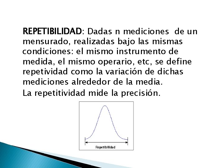 REPETIBILIDAD: Dadas n mediciones de un mensurado, realizadas bajo las mismas condiciones: el mismo