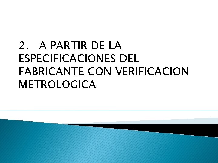 2. A PARTIR DE LA ESPECIFICACIONES DEL FABRICANTE CON VERIFICACION METROLOGICA 