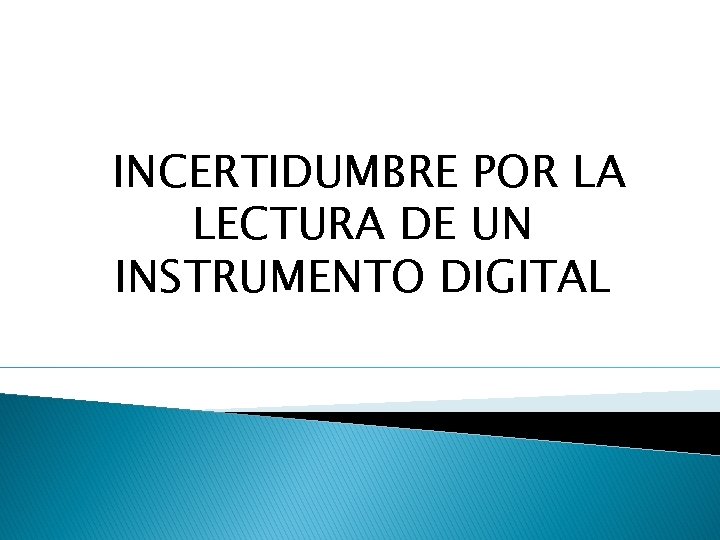 INCERTIDUMBRE POR LA LECTURA DE UN INSTRUMENTO DIGITAL 