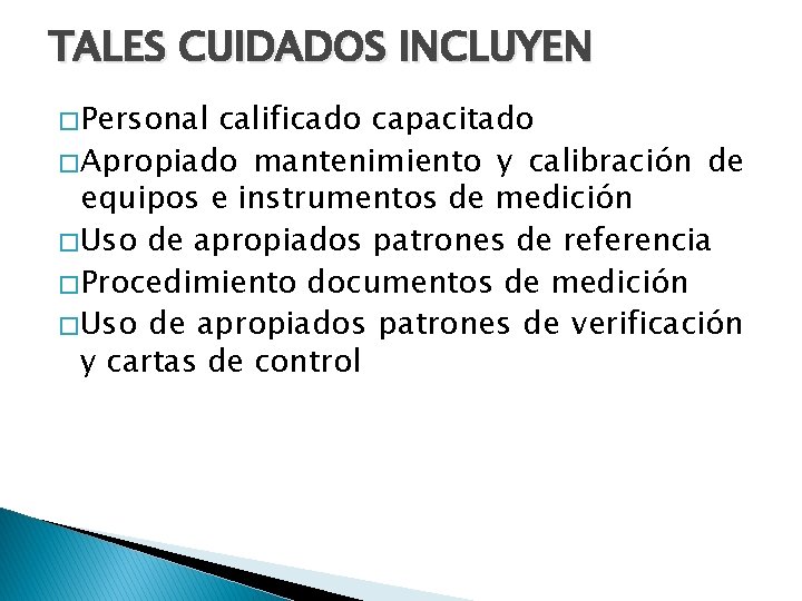 TALES CUIDADOS INCLUYEN � Personal calificado capacitado � Apropiado mantenimiento y calibración de equipos