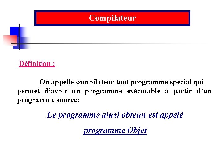 Compilateur Définition : On appelle compilateur tout programme spécial qui permet d’avoir un programme