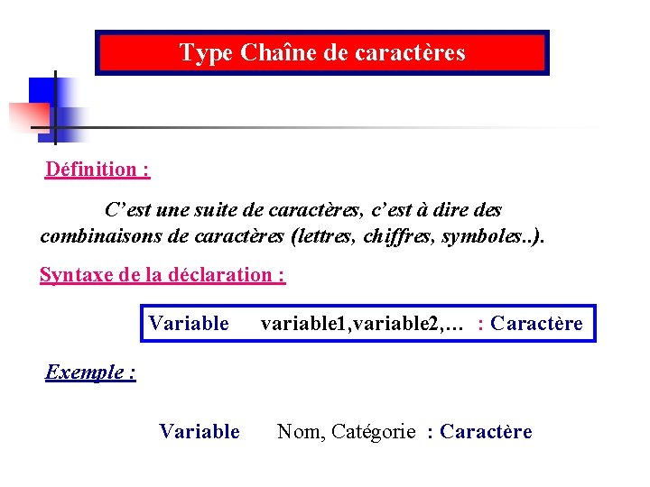 Type Chaîne de caractères Définition : C’est une suite de caractères, c’est à dire