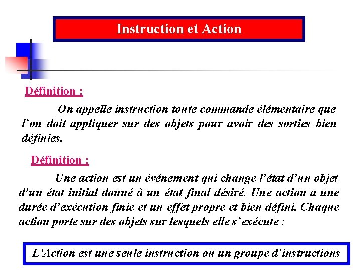 Instruction et Action Définition : On appelle instruction toute commande élémentaire que l’on doit