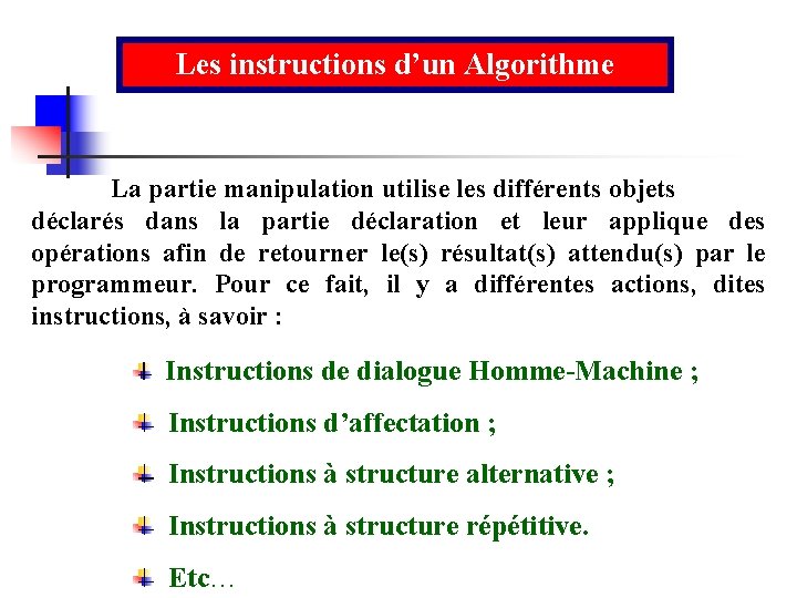 Les instructions d’un Algorithme La partie manipulation utilise les différents objets déclarés dans la