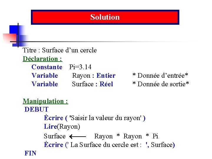 Solution Titre : Surface d’un cercle Déclaration : Constante Pi=3. 14 Variable Rayon :