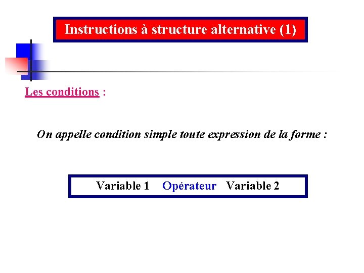 Instructions à structure alternative (1) Les conditions : On appelle condition simple toute expression