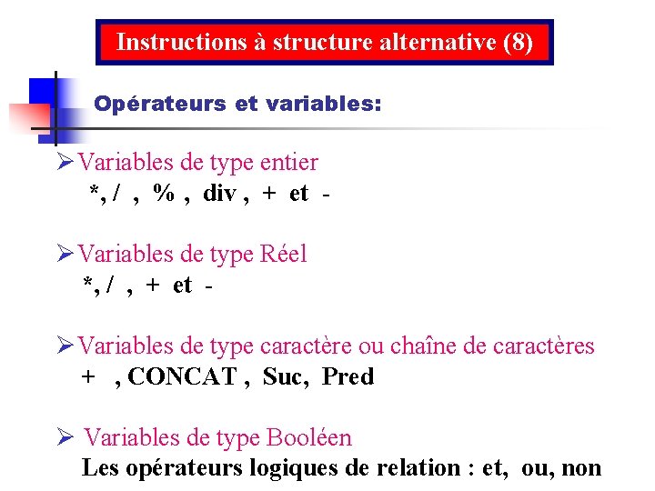 Instructions à structure alternative (8) Opérateurs et variables: ØVariables de type entier *, /
