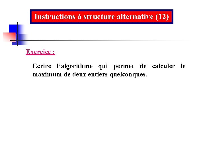 Instructions à structure alternative (12) Exercice : Écrire l’algorithme qui permet de calculer le