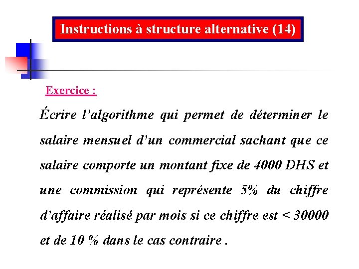 Instructions à structure alternative (14) Exercice : Écrire l’algorithme qui permet de déterminer le