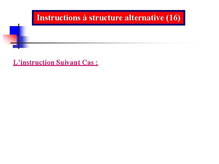 Instructions à structure alternative (16) L’instruction Suivant Cas : 