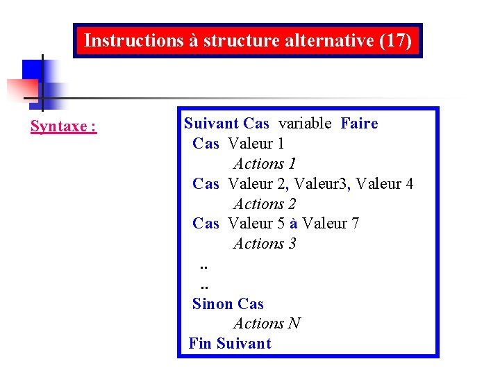 Instructions à structure alternative (17) Syntaxe : Suivant Cas variable Faire Cas Valeur 1