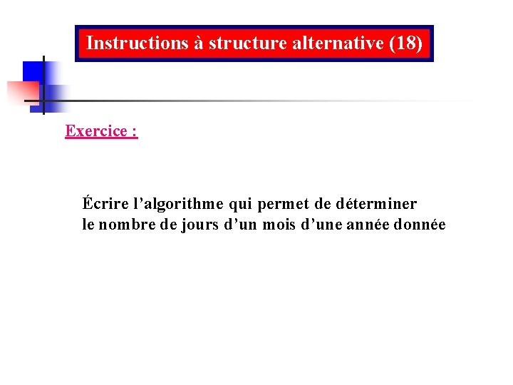 Instructions à structure alternative (18) Exercice : Écrire l’algorithme qui permet de déterminer le