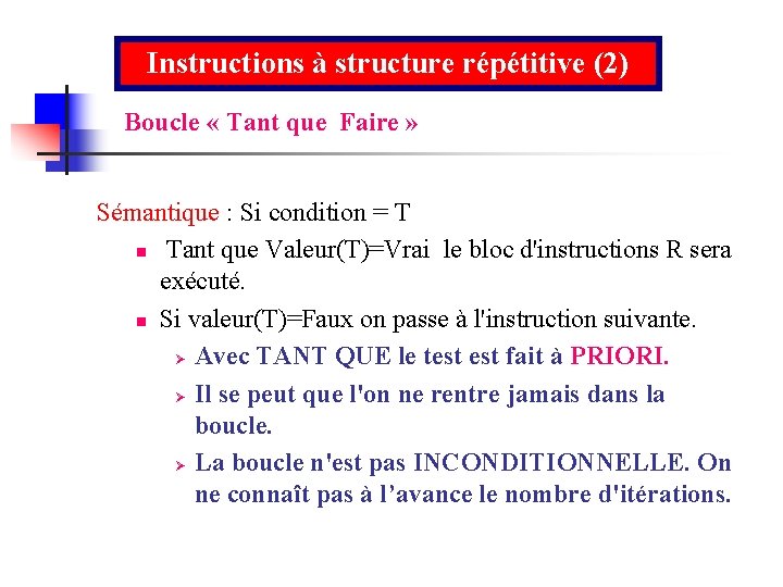 Instructions à structure répétitive (2) Boucle « Tant que Faire » Sémantique : Si